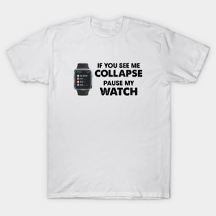 If I Collapse Pause My Watch T-Shirt